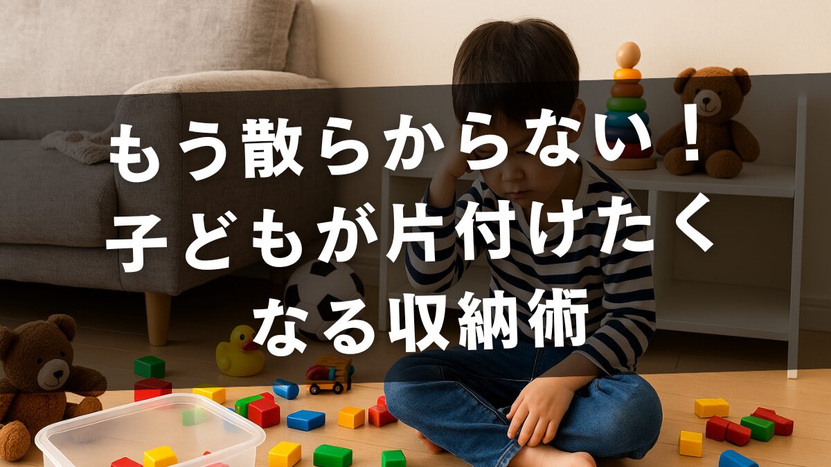 もう散らからない！ 子どもが片付けたく なる収納術